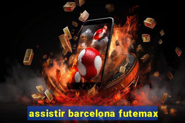 assistir barcelona futemax